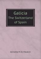 Galicia The Switzerland Of Spain di Annette M B Meakin edito da Book On Demand Ltd.