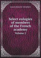 Select Eulogies Of Members Of The French Academy Volume 2 di Jean Le Rond D' Alembert, J Aikin edito da Book On Demand Ltd.