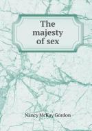 The Majesty Of Sex di Nancy McKay Gordon edito da Book On Demand Ltd.