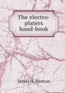 The Electro-platers Hand-book di James H Weston edito da Book On Demand Ltd.