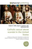 Catholic sexual abuse scandal in the United States di Frederic P Miller, Agnes F Vandome, John McBrewster edito da Alphascript Publishing