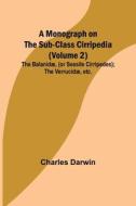 A Monograph on the Sub-class Cirripedia (Volume 2); The Balanidæ, (or Sessile Cirripedes); the Verrucidæ, etc. di Charles Darwin edito da Alpha Editions
