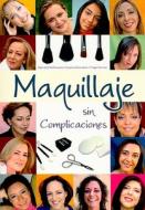 Maquillaje Sin Complicaciones di Danielle Villenueve, Sandra Gonzalez, Hugo Correa edito da TOMO