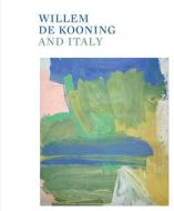 Willem de Kooning and Italy di Willem De Kooning edito da MARSILIO EDITORI