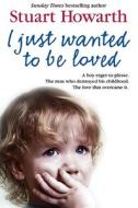 I Just Wanted To Be Loved di Stuart Howarth edito da Harpercollins Publishers