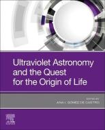 Ultraviolet Astronomy and the Quest for the Origin of Life edito da ELSEVIER