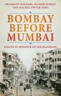 Bombay Before Mumbai: Essays in Honour of Jim Masselos di Prashant Kidambi edito da OXFORD UNIV PR
