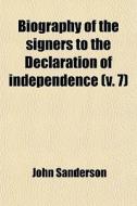 Biography Of The Signers To The Declaration Of Independence (v. 7) di John Sanderson edito da General Books Llc