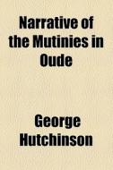 Narrative Of The Mutinies In Oude di George Hutchinson edito da General Books Llc