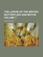 The Larva Of The British Butterflies And Moths (v. 7) di William Buckler edito da General Books Llc