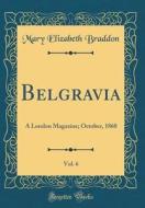 Belgravia, Vol. 6: A London Magazine; October, 1868 (Classic Reprint) di Mary Elizabeth Braddon edito da Forgotten Books