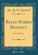 Belle Harris Bennett: Her Life Work (Classic Reprint) di Mrs R. W. Macdonell edito da Forgotten Books