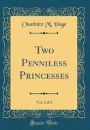 Two Penniless Princesses, Vol. 2 of 2 (Classic Reprint) di Charlotte M. Yonge edito da Forgotten Books