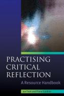 Practising Critical Reflection: A Resource Handbook di Jan Fook, Fiona Gardner edito da Open University Press