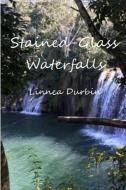 Stained-Glass Waterfalls di Linnea Durbin edito da Lulu.com