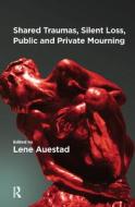 Shared Traumas, Silent Loss, Public and Private Mourning di Lene Auestad edito da Taylor & Francis Ltd