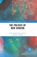 The Politics Of New Atheism di Stuart McAnulla, Steven Kettell, Marcus Schulzke edito da Taylor & Francis Ltd