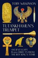 Tutankhamun's Trumpet: Ancient Egypt in 100 Objects from the Boy-King's Tomb di Toby Wilkinson edito da W W NORTON & CO