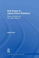 Soft Power in Japan-China Relations di Utpal (Ritsumeikan Asia Pacific University Vyas edito da Taylor & Francis Ltd