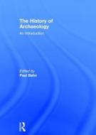 The History of Archaeology di Paul Bahn edito da Taylor & Francis Ltd