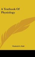 A Textbook Of Physiology di Winfield S. Hall edito da Kessinger Publishing Co