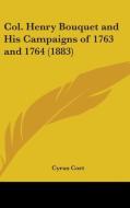 Col. Henry Bouquet and His Campaigns of 1763 and 1764 (1883) di Cyrus Cort edito da Kessinger Publishing