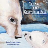 The Night of the Great Polar Bear: An Inspirational Book about Following Your Dreams di Suzanne Elizabeth Anderson edito da Henry and George Press