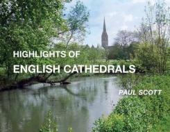 Highlights of English Cathedrals: Discover the architecture, beauty and inspiration of British Cathedrals di Paul Scott edito da LIGHTNING SOURCE INC