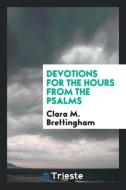 Devotions for the Hours from the Psalms di Clara M. Brettingham edito da Trieste Publishing