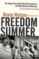 Freedom Summer: The Savage Season That Made Mississippi Burn and Made America a Democracy di Bruce Watson edito da Viking Books