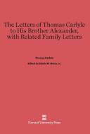 The Letters of Thomas Carlyle to His Brother Alexander, with Related Family Letters di Thomas Carlyle edito da Harvard University Press