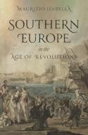 Southern Europe In The Age Of Revolutions di Maurizio Isabella edito da Princeton University Press