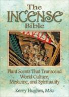 The Incense Bible: Plant Scents That Transcend World Culture, Medicine, and Spirituality di Dennis J. McKenna, Kerry Hughes edito da HAWORTH PR INC
