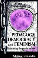 Pedagogy; Democracy & Feminism: Rethinking the Public Sphere di Adriana Hernandez edito da STATE UNIV OF NEW YORK PR