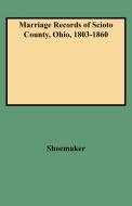 Marriage Records of Scioto County, Ohio, 1803-1860 di Caryn R. Shoemaker, Shoemaker edito da Clearfield