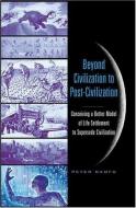 Beyond Civilization to Post-Civilization di Peter Baofu edito da Lang, Peter