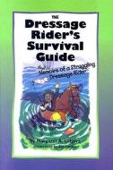 The Dressage Rider's Survival Guide di Margaret A. Odgers edito da Half Halt Press Inc