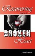 Recovering From A Broken Heart di Linda Chapman edito da Hhh Publishing Company
