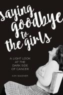 Saying Goodbye to the Girls di Kim Wagner edito da Kim Wagner Speaks, LLC