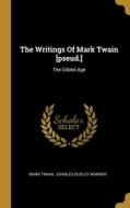 The Writings Of Mark Twain [pseud.]: The Gilded Age di Mark Twain edito da WENTWORTH PR