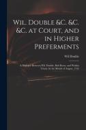 Wil. Double &c. &c. &c. At Court, And In Higher Preferments di Double Wil Double edito da Legare Street Press