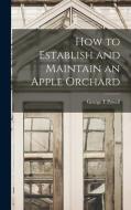 How to Establish and Maintain an Apple Orchard di George T. Powell edito da LEGARE STREET PR