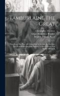 Tamburlaine The Great: Who, From The State Of A Shepherd In Scythia, By His Rare And Wonderful Conquests, Became A Most Puissant And Mighty M di Christopher Marlowe edito da Creative Media Partners, LLC