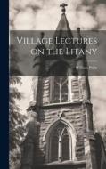 Village Lectures on the Litany di William Palin edito da LEGARE STREET PR