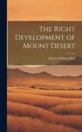 The Right Development of Mount Desert di Charles William Eliot edito da LEGARE STREET PR