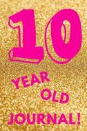10 Year Old Journal!: Gold Glitter - Ten 10 Yr Old Girl Journal Ideas Notebook - Gift Idea for 10th Happy Birthday Prese di Cutesy Press edito da INDEPENDENTLY PUBLISHED
