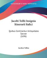 Jacobi Tollii Insignia Itinerarii Italici: Quibus Continentur Antiquitates Sacrae (1696) di Jacobus Tollius edito da Kessinger Publishing