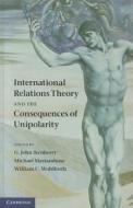 International Relations Theory and the Consequences of Unipolarity di G. John Ikenberry edito da Cambridge University Press