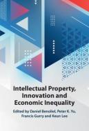 Intellectual Property, Innovation And Economic Inequality edito da Cambridge University Press