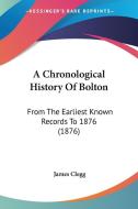 A Chronological History of Bolton: From the Earliest Known Records to 1876 (1876) edito da Kessinger Publishing